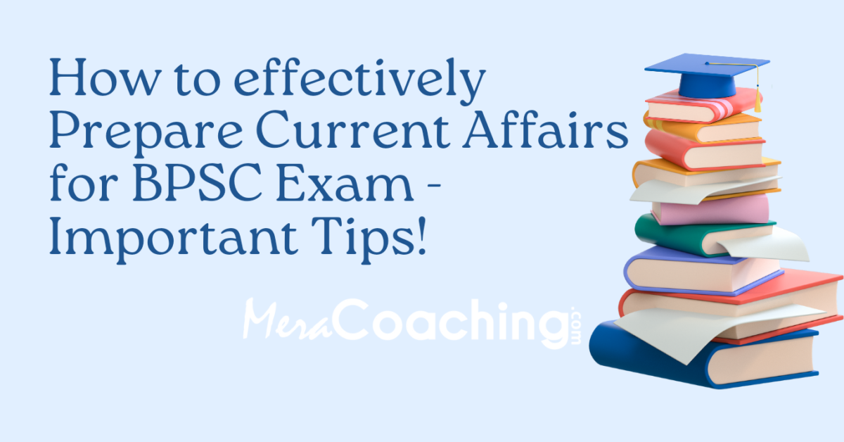 How effectively Prepare Current Affairs for BPSC Exam – Important Tips!